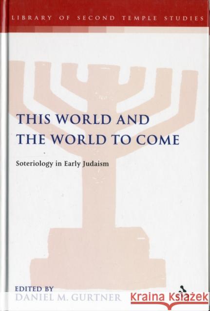 This World and the World to Come: Soteriology in Early Judaism Gurtner, Daniel M. 9780567028389 T & T Clark International