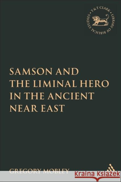 Samson and the Liminal Hero in the Ancient Near East Gregory Mobley 9780567028426