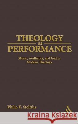 Theology as Performance: Music, Aesthetics, and God in Western Thought Stoltzfus, Philip 9780567029218