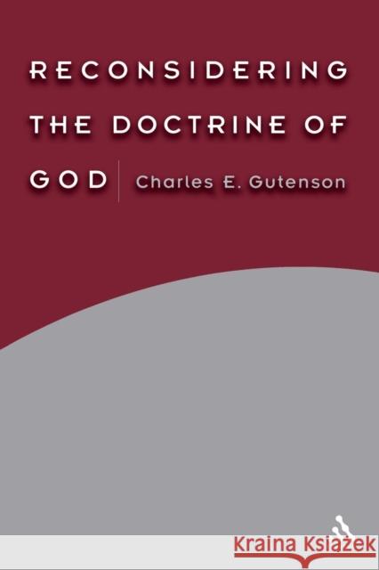 Reconsidering the Doctrine of God Charles E. Gutenson 9780567029300 T. & T. Clark Publishers
