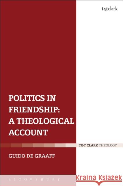 Politics in Friendship: A Theological Account Guido D 9780567029362