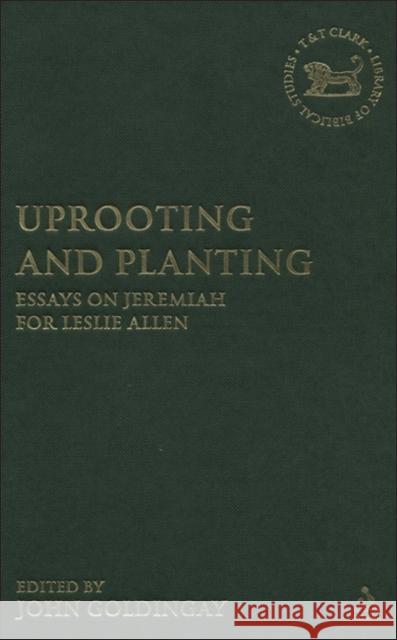 Uprooting and Planting: Essays on Jeremiah for Leslie Allen Goldingay, John 9780567029522