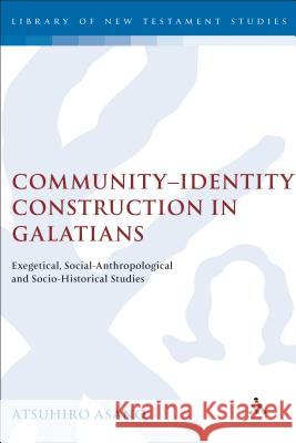 Community-Identity Construction in Galatians: Exegetical, Social-Anthropological and Socio-Historical Studies Asano, Atsuhiro 9780567030276 T. & T. Clark Publishers