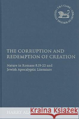 The Corruption and Redemption of Creation: Nature in Romans 8.19-22 and Jewish Apocalyptic Literature Hahne, Harry 9780567030559