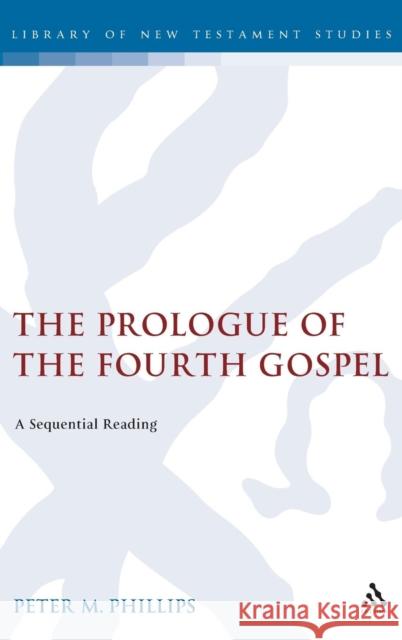 The Prologue of the Fourth Gospel: A Sequential Reading Reverend Dr Peter Phillips 9780567030658