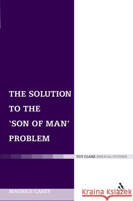 The Solution to the 'Son of Man' Problem Casey, Maurice 9780567030702 T. & T. Clark Publishers
