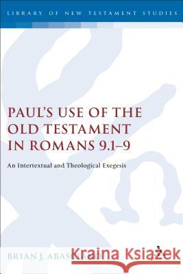 Paul's Use of the Old Testament in Romans 9.1-9: An Intertextual and Theological Exegesis Abasciano, Brian J. 9780567030733