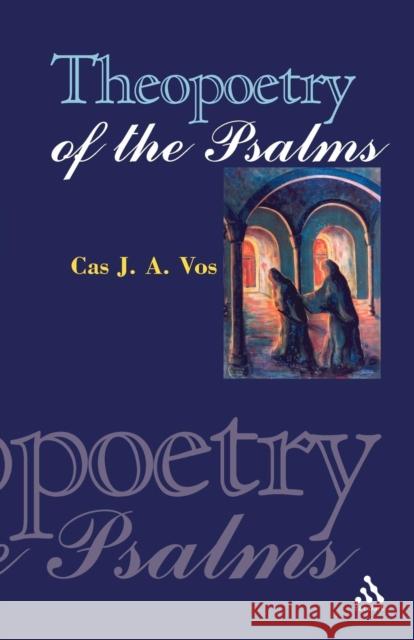 Theopoetry of the Psalms Cas J. A. Vos 9780567030788 T. & T. Clark Publishers