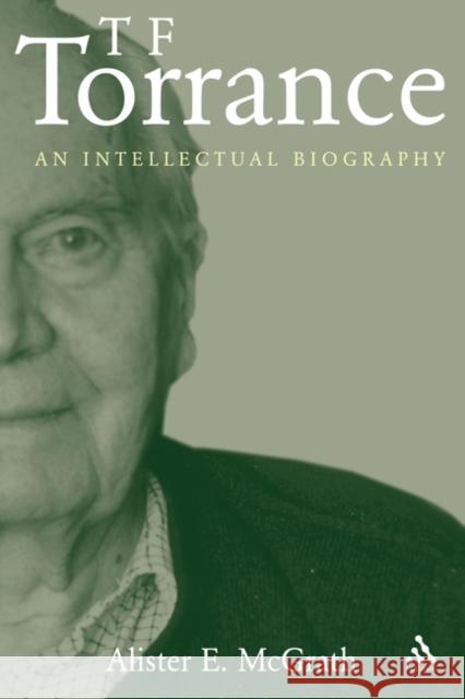 T.F. Torrance : An Intellectual Biography Alister E. McGrath 9780567030856 T. & T. Clark Publishers