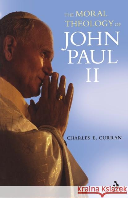 The Moral Theology of John Paul II Charles E. Curran (Southern Methodist University, USA) 9780567030931