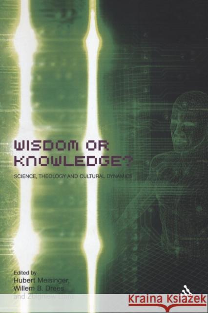 Wisdom or Knowledge?: Science, Theology and Cultural Dynamics Drees, Willem 9780567031006 T. & T. Clark Publishers