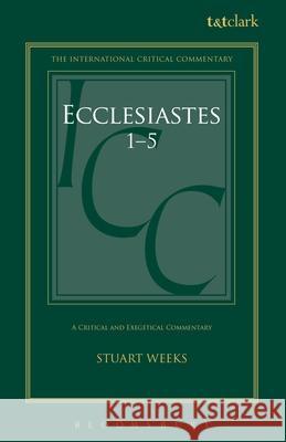 Ecclesiastes 1-5: A Critical and Exegetical Commentary Weeks, Stuart 9780567031136 T & T Clark International