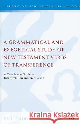A Grammatical and Exegetical Study of New Testament Verbs of Transference: A Case Frame Guide to Interpretation and Translation Danove, Paul L. 9780567031167 CONTINUUM INTERNATIONAL PUBLISHING GROUP LTD.