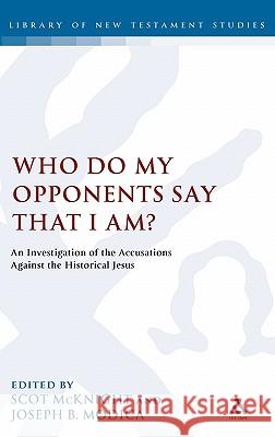 Who Do My Opponents Say That I Am?: An Investigation of the Accusations Against the Historical Jesus McKnight, Scot 9780567031266 T & T Clark International