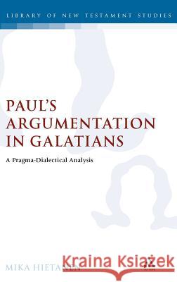 Paul's Argumentation in Galatians: A Pragma-Dialectical Analysis Hietanen, Mika 9780567031273 T. & T. Clark Publishers