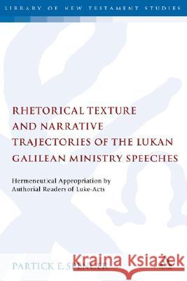 Rhetorical Texture and Narrative Trajectories of the Lukan Galilean Ministry Speeches: Hermeneutical Appropriation by Authorial Readers of Luke-Acts Spencer, Patrick 9780567031303 T. & T. Clark Publishers