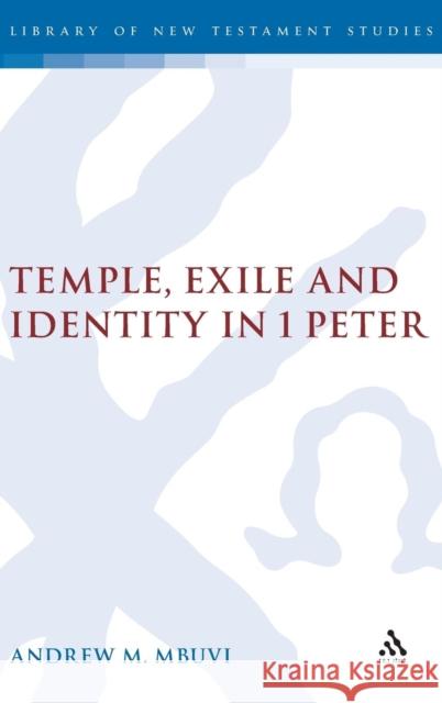 Temple, Exile and Identity in 1 Peter Andrew Mutua Mbuvi 9780567031426