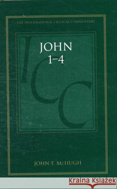 John 1-4: A Critical and Exegetical Commentary McHugh, John F. 9780567031587