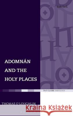 Adomnan and the Holy Places: The Perceptions of an Insular Monk on the Locations of the Biblical Drama O'Loughlin, Thomas 9780567031839 T & T Clark International