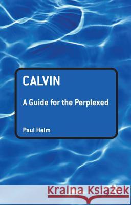 Calvin : A Guide for the Perplexed Paul Helm 9780567032010 T & T Clark International