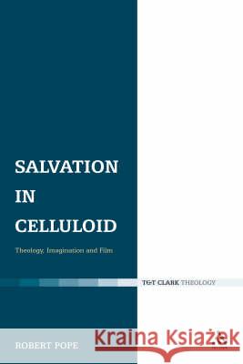 Salvation in Celluloid: Theology, Imagination and Film Pope, Robert 9780567032065 T. & T. Clark Publishers
