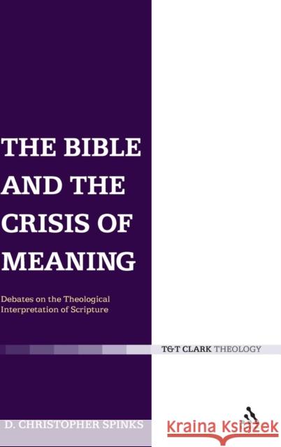 The Bible and the Crisis of Meaning: Debates on the Theological Interpretation of Scripture Spinks, Christopher 9780567032102