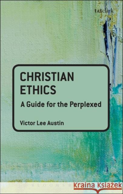 Christian Ethics : A Guide for the Perplexed Rolfe King Luke Bretherton Victor Lee Austin 9780567032195 T & T Clark International