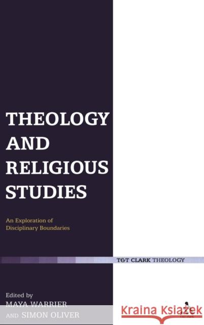 Theology and Religious Studies: An Exploration of Disciplinary Boundaries Warrier, Maya 9780567032362 T & T Clark International