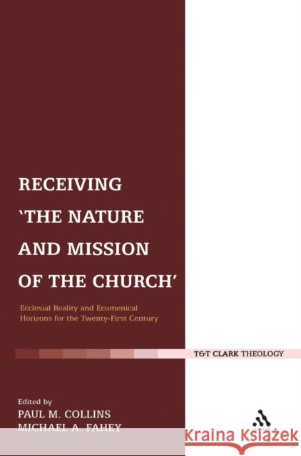 Receiving 'The Nature and Mission of the Church': Ecclesial Reality and Ecumenical Horizons for the Twenty-First Century Collins, Paul M. 9780567032430