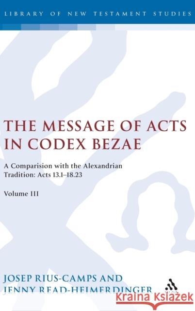 The Message of Acts in Codex Bezae (Vol 3).: A Comparison with the Alexandrian Tradition: Acts 13.1-18.23 Rius-Camps, Josep 9780567032485 T. & T. Clark Publishers