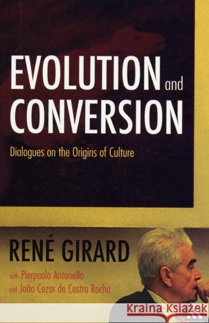 Evolution and Conversion: Dialogues on the Origins of Culture Girard, René 9780567032522