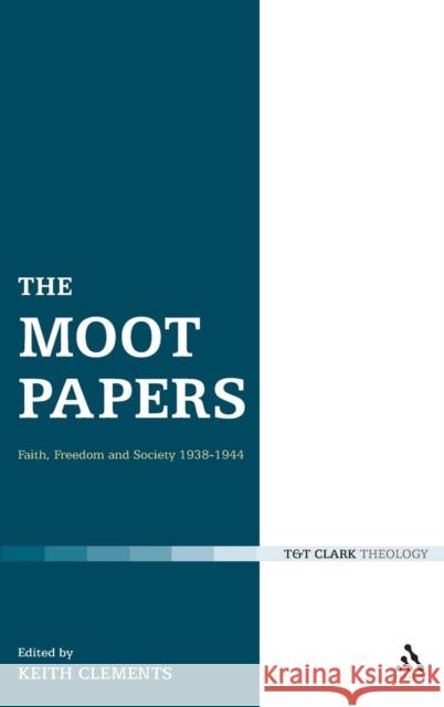 The Moot Papers: Faith, Freedom and Society 1938-1944 Clements, Keith 9780567032577 Continuum