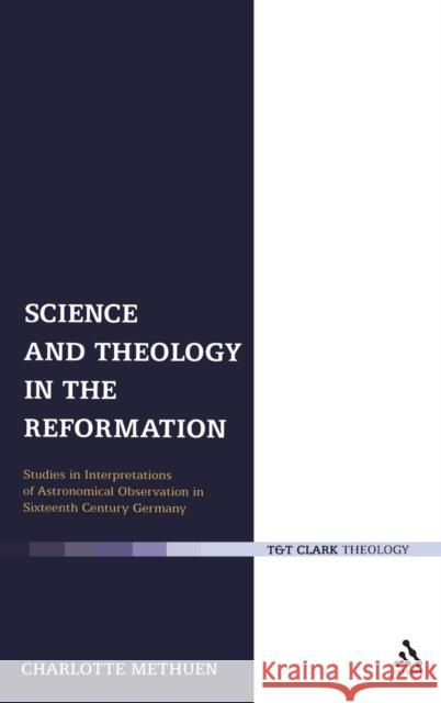 Science and Theology in the Reformation: Studies in Interpretations of Astronomical Observation in Sixteenth-Century Germany Methuen, Charlotte 9780567032713