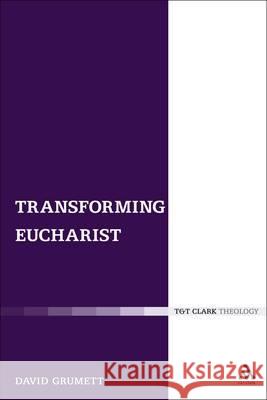 Transforming Eucharist David Grumett 9780567032836 T & T Clark International