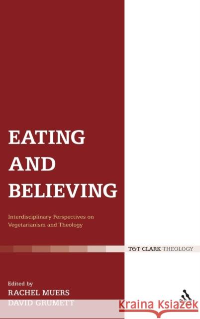 Eating and Believing: Interdisciplinary Perspectives on Vegetarianism and Theology Grumett, David 9780567032843 T & T Clark International