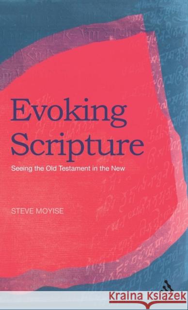 Evoking Scripture: Seeing the Old Testament in the New Moyise, Steve 9780567033246