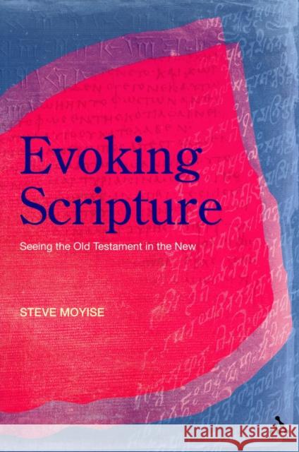 Evoking Scripture: Seeing the Old Testament in the New Moyise, Steve 9780567033253 T & T Clark International