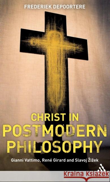 Christ in Postmodern Philosophy: Gianni Vattimo, Rene Girard, and Slavoj Zizek Depoortere, Frederiek 9780567033314 T & T Clark International