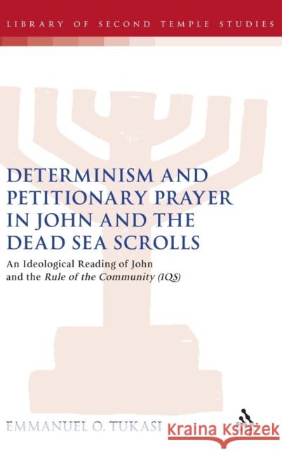Determinism and Petitionary Prayer in John and the Dead Sea Scrolls: An Ideological Reading of John and the Rule of the Community Tukasi, Emmanuel O. 9780567033468 T & T Clark International