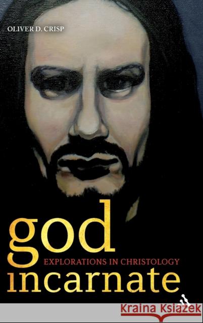 God Incarnate: Explorations in Christology Crisp, Oliver D. 9780567033475 T & T Clark International