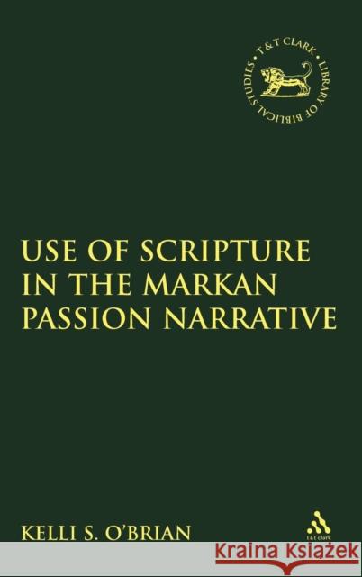 The Use of Scripture in the Markan Passion Narrative Kelli S. O'Brien 9780567033796 T & T Clark International