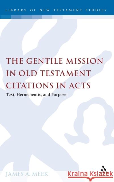 The Gentile Mission in Old Testament Citations in Acts: Text, Hermeneutic, and Purpose Meek, James A. 9780567033802