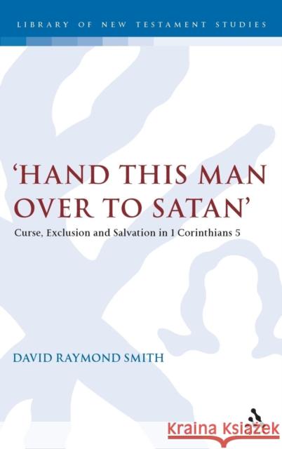 'Hand This Man Over to Satan': Curse, Exclusion and Salvation in 1 Corinthians 5 Smith, David Raymond 9780567033871