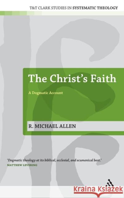 Christ's Faith: A Dogmatic Account Allen, Michael 9780567033994 CONTINUUM INTERNATIONAL PUBLISHING GROUP LTD.