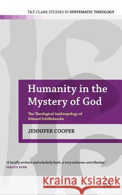 Humanity in the Mystery of God: The Theological Anthropology of Edward Schillebeeckx Cooper, Jennifer 9780567034083 CONTINUUM INTERNATIONAL PUBLISHING GROUP LTD.