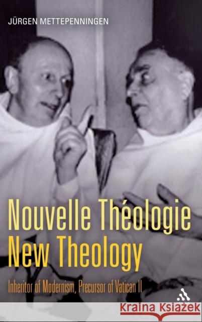 Nouvelle Thã(c)Ologie - New Theology: Inheritor of Modernism, Precursor of Vatican II Mettepenningen, Jürgen 9780567034090 T & T Clark International