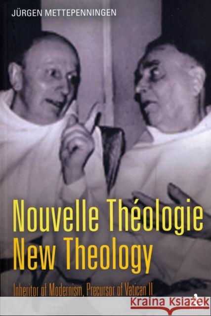 Nouvelle Thã(c)Ologie - New Theology: Inheritor of Modernism, Precursor of Vatican II Mettepenningen, Jürgen 9780567034106 T & T Clark International
