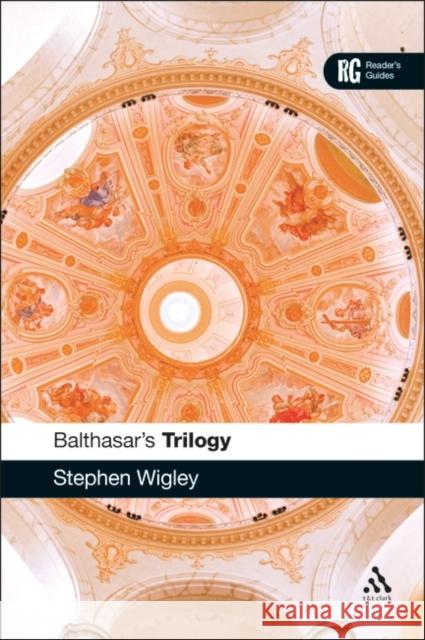 Balthasar's Trilogy: A Reader's Guide Wigley, Stephen 9780567034168 T & T Clark International