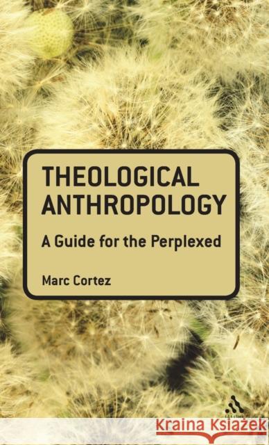 Theological Anthropology: A Guide for the Perplexed Cortez, Marc 9780567034311 T & T Clark International