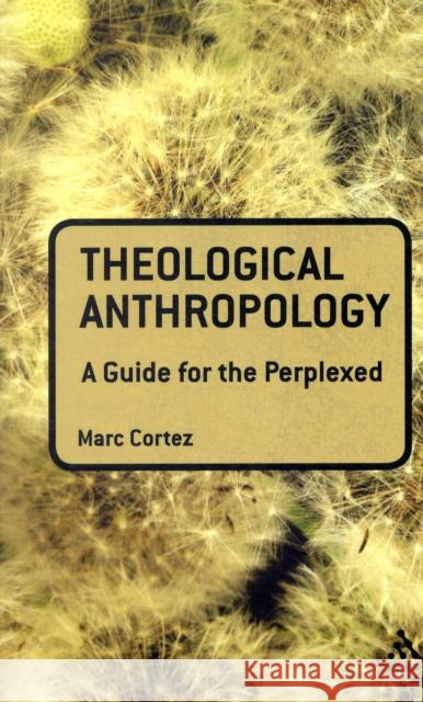 Theological Anthropology: A Guide for the Perplexed Cortez, Marc 9780567034328 0